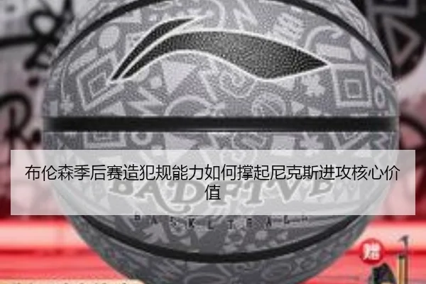布伦森季后赛造犯规能力如何撑起尼克斯进攻核心价值